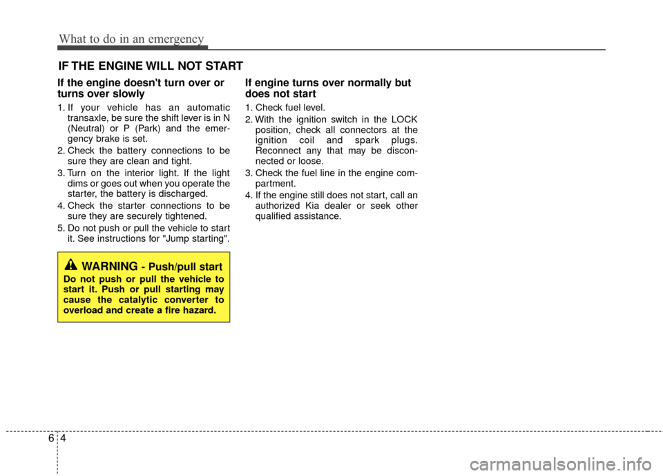 KIA Rio 2016 3.G Owners Manual What to do in an emergency
46
IF THE ENGINE WILL NOT START
If the engine doesnt turn over or
turns over slowly
1. If your vehicle has an automatictransaxle, be sure the shift lever is in N
(Neutral) KIA Rio 2016 3.G Owners Manual What to do in an emergency
46
IF THE ENGINE WILL NOT START
If the engine doesnt turn over or
turns over slowly
1. If your vehicle has an automatictransaxle, be sure the shift lever is in N
(Neutral)