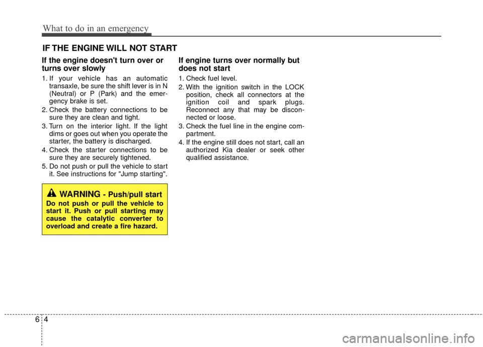KIA Rio 2016 3.G Owners Manual What to do in an emergency
46
IF THE ENGINE WILL NOT START
If the engine doesnt turn over or
turns over slowly
1. If your vehicle has an automatictransaxle, be sure the shift lever is in N
(Neutral) 