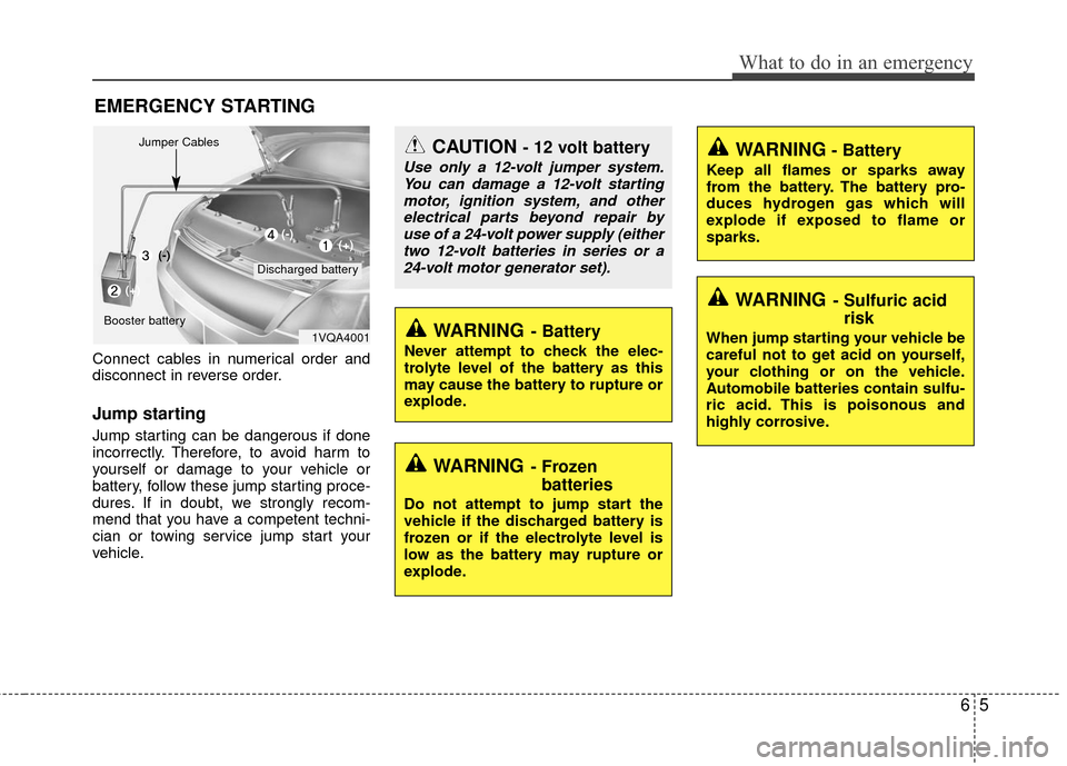 KIA Rio 2016 3.G Owners Manual 65
What to do in an emergency
EMERGENCY STARTING
Connect cables in numerical order and
disconnect in reverse order.
Jump starting
Jump starting can be dangerous if done
incorrectly. Therefore, to avoi