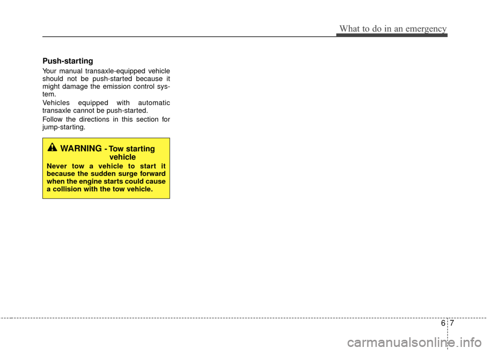 KIA Rio 2016 3.G Owners Manual 67
What to do in an emergency
Push-starting
Your manual transaxle-equipped vehicle
should not be push-started because it
might damage the emission control sys-
tem.
Vehicles equipped with automatic
KIA Rio 2016 3.G Owners Manual 67
What to do in an emergency
Push-starting
Your manual transaxle-equipped vehicle
should not be push-started because it
might damage the emission control sys-
tem.
Vehicles equipped with automatic