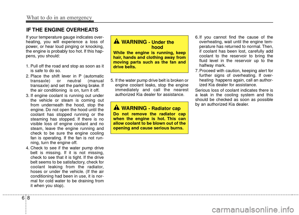 KIA Rio 2016 3.G Owners Manual What to do in an emergency
86
IF THE ENGINE OVERHEATS
If your temperature gauge indicates over-
heating, you will experience a loss of
power, or hear loud pinging or knocking,
the engine is probably t KIA Rio 2016 3.G Owners Manual What to do in an emergency
86
IF THE ENGINE OVERHEATS
If your temperature gauge indicates over-
heating, you will experience a loss of
power, or hear loud pinging or knocking,
the engine is probably t