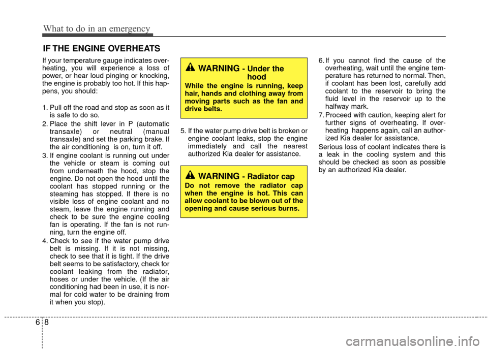 KIA Rio 2016 3.G Owners Manual What to do in an emergency
86
IF THE ENGINE OVERHEATS
If your temperature gauge indicates over-
heating, you will experience a loss of
power, or hear loud pinging or knocking,
the engine is probably t