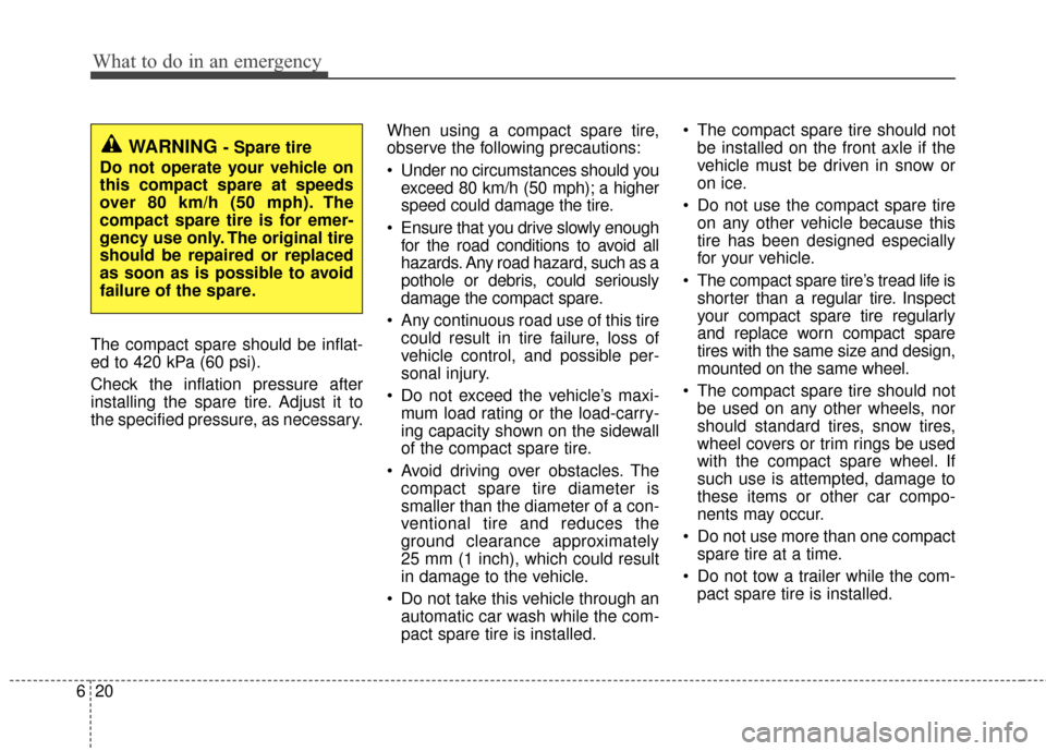 KIA Rio 2016 3.G Owners Manual What to do in an emergency
20
6
The compact spare should be inflat-
ed to 420 kPa (60 psi).
Check the inflation pressure after
installing the spare tire. Adjust it to
the specified pressure, as necess