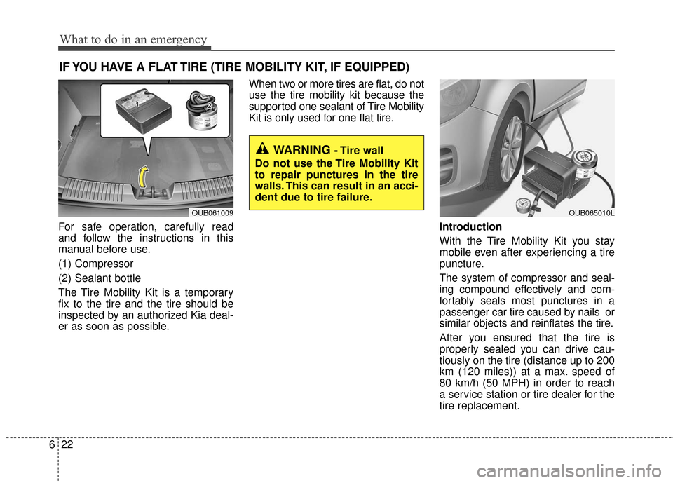 KIA Rio 2016 3.G Owners Manual What to do in an emergency
22
6
IF YOU HAVE A FLAT TIRE (TIRE MOBILITY KIT, IF EQUIPPED)
For safe operation, carefully read
and follow the instructions in this
manual before use.
(1) Compressor
(2) Se