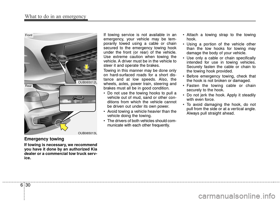 KIA Rio 2016 3.G Owners Manual What to do in an emergency
30
6
Emergency towing
If towing is necessary, we recommend
you have it done by an authorized Kia
dealer or a commercial tow truck serv-
ice. If towing service is not availab KIA Rio 2016 3.G Owners Manual What to do in an emergency
30
6
Emergency towing
If towing is necessary, we recommend
you have it done by an authorized Kia
dealer or a commercial tow truck serv-
ice. If towing service is not availab