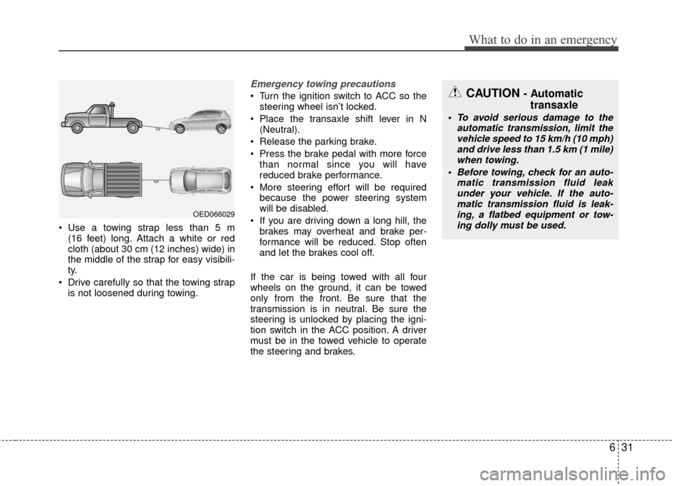 KIA Rio 2016 3.G Owners Manual 631
What to do in an emergency
 Use a towing strap less than 5 m (16 feet) long. Attach a white or red
cloth (about 30 cm (12 inches) wide) in
the middle of the strap for easy visibili-
ty.
 Drive car