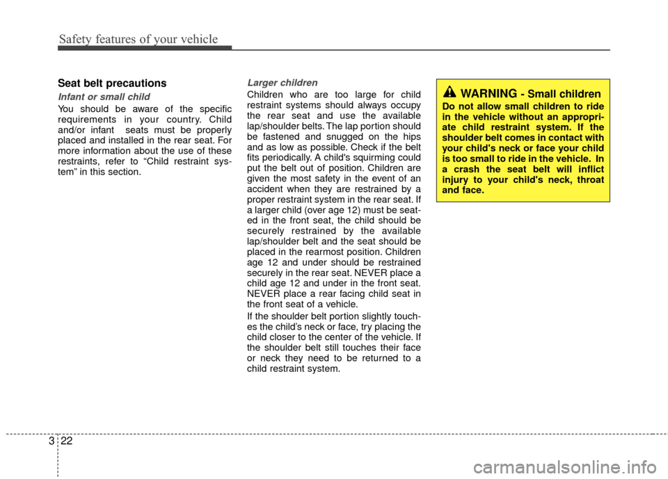 KIA Rio 2016 3.G Owners Manual Safety features of your vehicle
22
3
Seat belt precautions
Infant or small child
You should be aware of the specific
requirements in your country. Child
and/or infant  seats must be properly
placed an