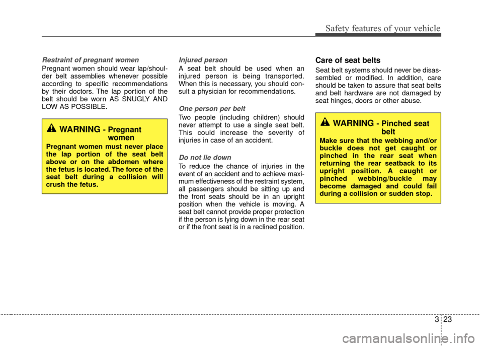 KIA Rio 2016 3.G Owners Guide 323
Safety features of your vehicle
Restraint of pregnant women
Pregnant women should wear lap/shoul-
der belt assemblies whenever possible
according to specific recommendations
by their doctors. The 