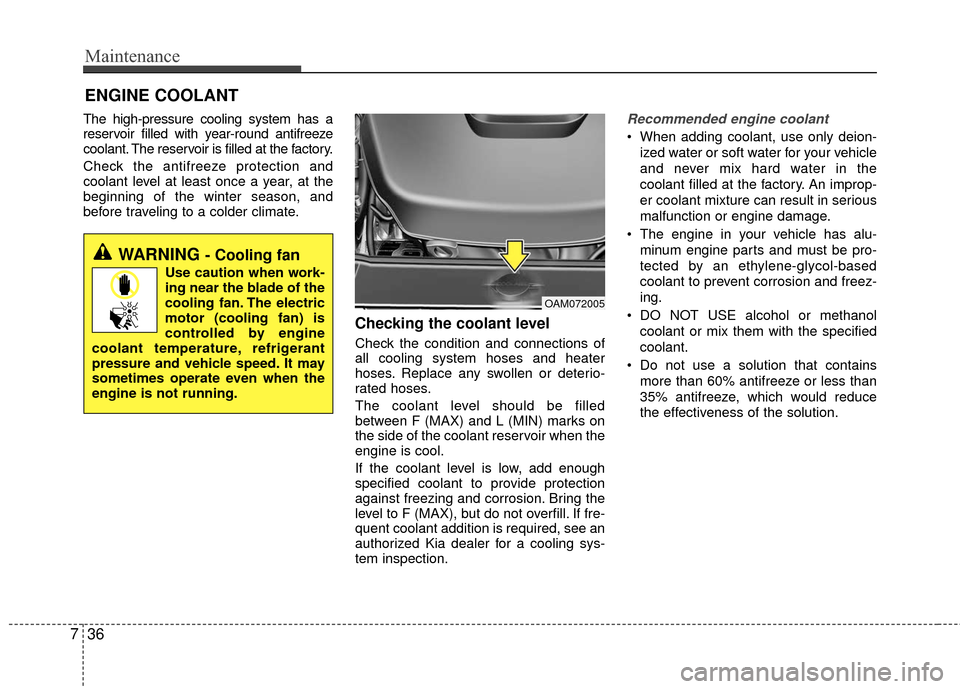KIA Rio 2016 3.G Owners Manual Maintenance
36
7
ENGINE COOLANT
The high-pressure cooling system has a
reservoir filled with year-round antifreeze
coolant. The reservoir is filled at the factory.
Check the antifreeze protection and
KIA Rio 2016 3.G Owners Manual Maintenance
36
7
ENGINE COOLANT
The high-pressure cooling system has a
reservoir filled with year-round antifreeze
coolant. The reservoir is filled at the factory.
Check the antifreeze protection and