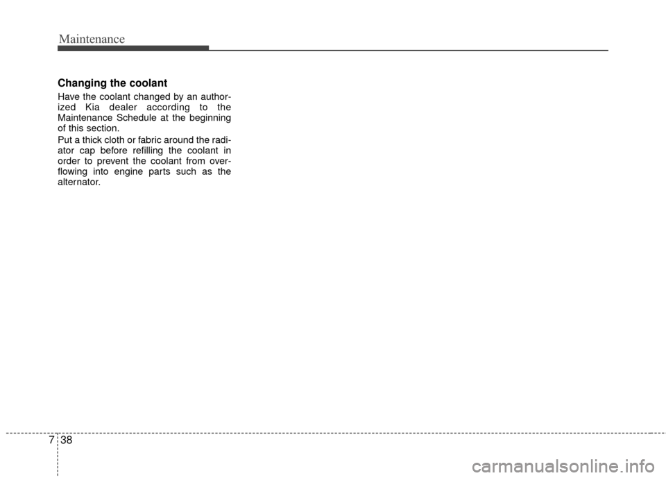 KIA Rio 2016 3.G Owners Manual Maintenance
38
7
Changing the coolant
Have the coolant changed by an author-
ized Kia dealer according to the
Maintenance Schedule at the beginning
of this section.
Put a thick cloth or fabric around KIA Rio 2016 3.G Owners Manual Maintenance
38
7
Changing the coolant
Have the coolant changed by an author-
ized Kia dealer according to the
Maintenance Schedule at the beginning
of this section.
Put a thick cloth or fabric around