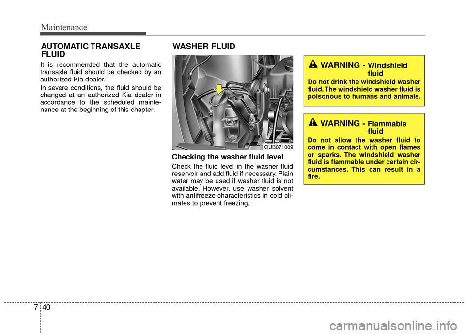 KIA Rio 2016 3.G Owners Manual Maintenance
40
7
It is recommended that the automatic
transaxle fluid should be checked by an
authorized Kia dealer.
In severe conditions, the fluid should be
changed at an authorized Kia dealer in
ac KIA Rio 2016 3.G Owners Manual Maintenance
40
7
It is recommended that the automatic
transaxle fluid should be checked by an
authorized Kia dealer.
In severe conditions, the fluid should be
changed at an authorized Kia dealer in
ac