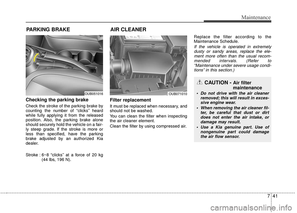 KIA Rio 2016 3.G Owners Guide 741
Maintenance
PARKING BRAKE
Checking the parking brake  
Check the stroke of the parking brake by
counting the number of “clicks’’ heard
while fully applying it from the released
position. Als