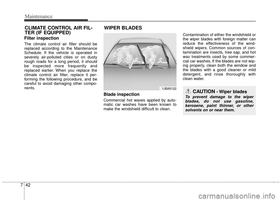 KIA Rio 2016 3.G Owners Manual Maintenance
42
7
Filter inspection
The climate control air filter should be
replaced according to the Maintenance
Schedule. If the vehicle is operated in
severely air-polluted cities or on dusty
rough KIA Rio 2016 3.G Owners Manual Maintenance
42
7
Filter inspection
The climate control air filter should be
replaced according to the Maintenance
Schedule. If the vehicle is operated in
severely air-polluted cities or on dusty
rough