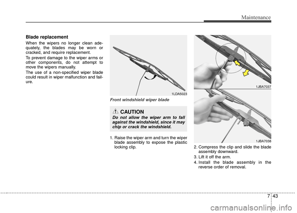 KIA Rio 2016 3.G Owners Manual 743
Maintenance
Blade replacement
When the wipers no longer clean ade-
quately, the blades may be worn or
cracked, and require replacement.
To prevent damage to the wiper arms or
other components, d KIA Rio 2016 3.G Owners Manual 743
Maintenance
Blade replacement
When the wipers no longer clean ade-
quately, the blades may be worn or
cracked, and require replacement.
To prevent damage to the wiper arms or
other components, d