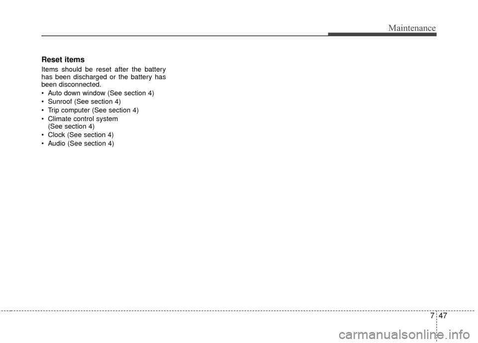 KIA Rio 2016 3.G Owners Manual 747
Maintenance
Reset items
Items should be reset after the battery
has been discharged or the battery has
been disconnected.
Auto down window (See section 4)
Sunroof (See section 4)
Trip computer KIA Rio 2016 3.G Owners Manual 747
Maintenance
Reset items
Items should be reset after the battery
has been discharged or the battery has
been disconnected.
Auto down window (See section 4)
Sunroof (See section 4)
Trip computer