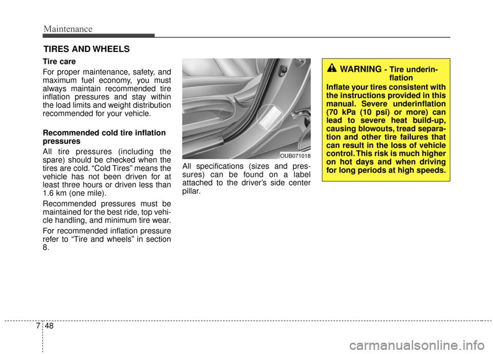 KIA Rio 2016 3.G Owners Manual Maintenance
48
7
TIRES AND WHEELS
Tire care
For proper maintenance, safety, and
maximum fuel economy, you must
always maintain recommended tire
inflation pressures and stay within
the load limits and KIA Rio 2016 3.G Owners Manual Maintenance
48
7
TIRES AND WHEELS
Tire care
For proper maintenance, safety, and
maximum fuel economy, you must
always maintain recommended tire
inflation pressures and stay within
the load limits and