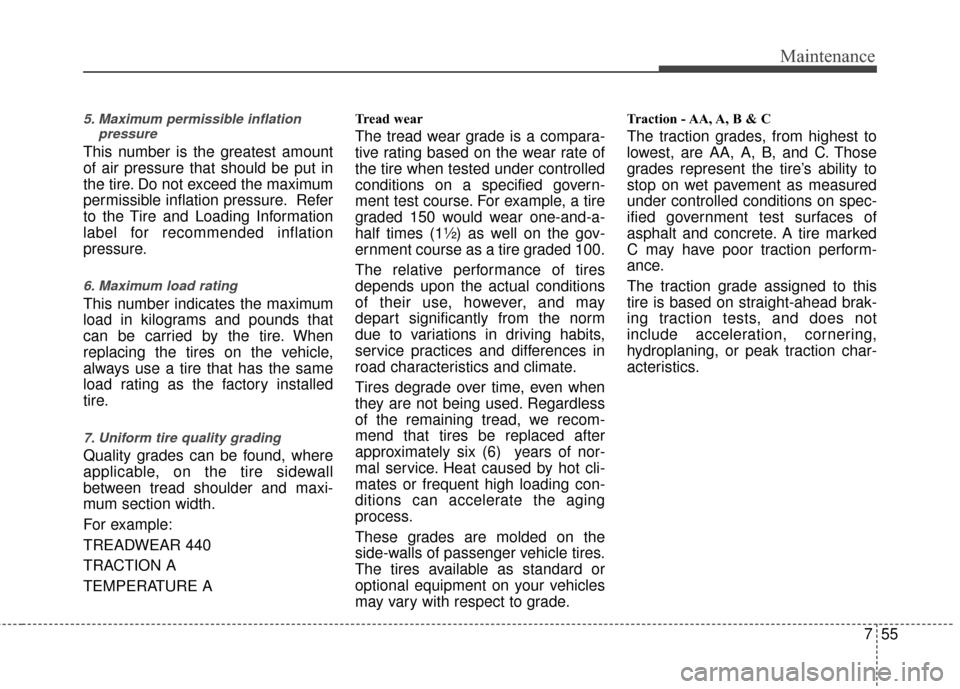KIA Rio 2016 3.G Owners Manual 755
Maintenance
5. Maximum permissible inflationpressure
This number is the greatest amount
of air pressure that should be put in
the tire. Do not exceed the maximum
permissible inflation pressure. Re KIA Rio 2016 3.G Owners Manual 755
Maintenance
5. Maximum permissible inflationpressure
This number is the greatest amount
of air pressure that should be put in
the tire. Do not exceed the maximum
permissible inflation pressure. Re
