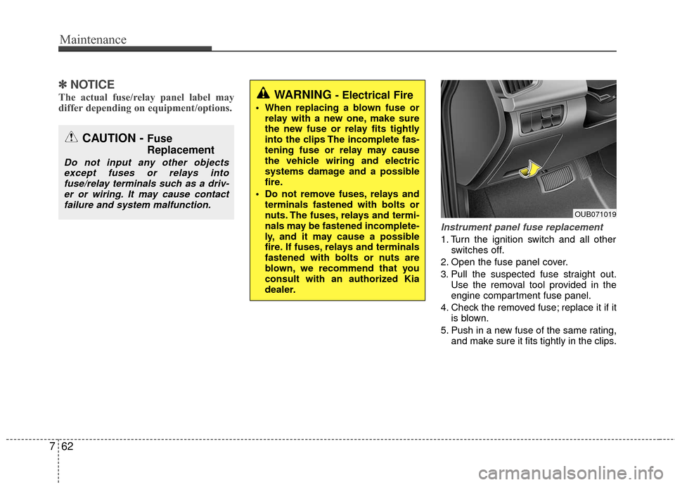 KIA Rio 2016 3.G Owners Manual Maintenance
62
7
✽
✽
NOTICE
The actual fuse/relay panel label may
differ depending on equipment/options.
Instrument panel fuse replacement
1. Turn the ignition switch and all other
switches off.
2 KIA Rio 2016 3.G Owners Manual Maintenance
62
7
✽
✽
NOTICE
The actual fuse/relay panel label may
differ depending on equipment/options.
Instrument panel fuse replacement
1. Turn the ignition switch and all other
switches off.
2