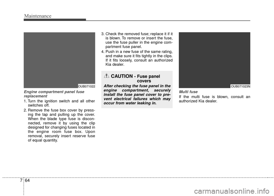 KIA Rio 2016 3.G Owners Manual Maintenance
64
7
Engine compartment panel fuse
replacement
1. Turn the ignition switch and all other switches off.
2. Remove the fuse box cover by press- ing the tap and pulling up the cover.
When the KIA Rio 2016 3.G Owners Manual Maintenance
64
7
Engine compartment panel fuse
replacement
1. Turn the ignition switch and all other switches off.
2. Remove the fuse box cover by press- ing the tap and pulling up the cover.
When the