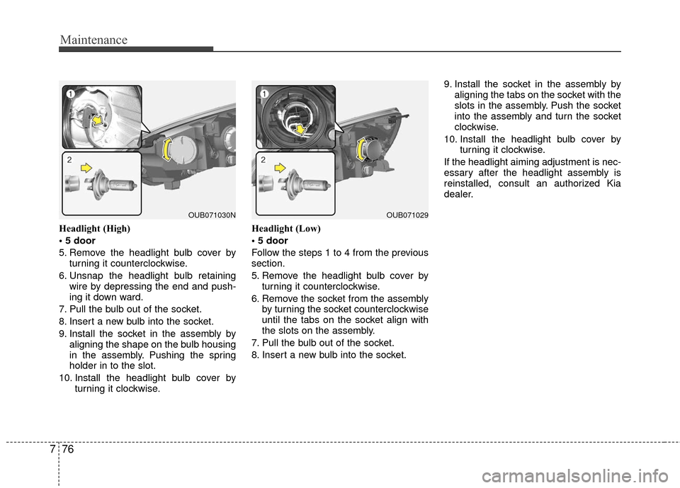 KIA Rio 2016 3.G Owners Manual Maintenance
76
7
Headlight (High)
5. Remove the headlight bulb cover by
turning it counterclockwise.
6. Unsnap the headlight bulb retaining wire by depressing the end and push-
ing it down ward.
7. P KIA Rio 2016 3.G Owners Manual Maintenance
76
7
Headlight (High)
5. Remove the headlight bulb cover by
turning it counterclockwise.
6. Unsnap the headlight bulb retaining wire by depressing the end and push-
ing it down ward.
7. P