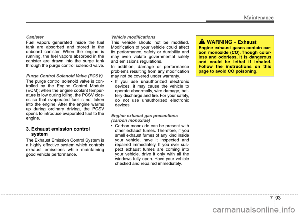 KIA Rio 2016 3.G Owners Manual 793
Maintenance
Canister
Fuel vapors generated inside the fuel
tank are absorbed and stored in the
onboard canister. When the engine is
running, the fuel vapors absorbed in the
canister are drawn into KIA Rio 2016 3.G Owners Manual 793
Maintenance
Canister
Fuel vapors generated inside the fuel
tank are absorbed and stored in the
onboard canister. When the engine is
running, the fuel vapors absorbed in the
canister are drawn into
