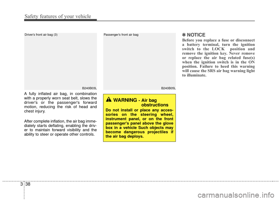 KIA Rio 2016 3.G Owners Manual Safety features of your vehicle
38
3
B240B05L
Passenger’s front air bag
A fully inflated air bag, in combination
with a properly worn seat belt, slows the
drivers or the passengers forward
motion,
