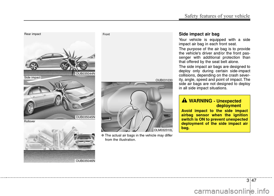 KIA Rio 2016 3.G Owners Manual 347
Safety features of your vehicle
❈The actual air bags in the vehicle may differ
from the illustration.
Side impact air bag
Your vehicle is equipped with a side
impact air bag in each front seat.
KIA Rio 2016 3.G Owners Manual 347
Safety features of your vehicle
❈The actual air bags in the vehicle may differ
from the illustration.
Side impact air bag
Your vehicle is equipped with a side
impact air bag in each front seat.