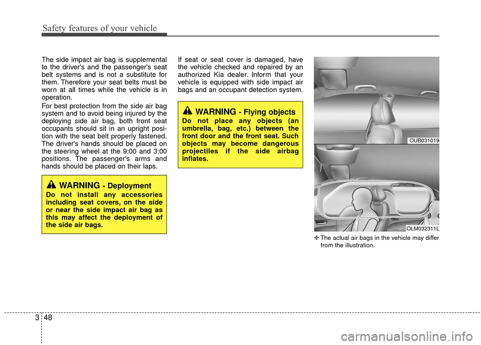 KIA Rio 2016 3.G Owners Manual Safety features of your vehicle
48
3
The side impact air bag is supplemental
to the drivers and the passengers seat
belt systems and is not a substitute for
them. Therefore your seat belts must be
w