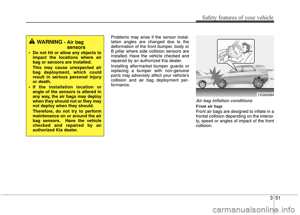 KIA Rio 2016 3.G Owners Manual 351
Safety features of your vehicle
Problems may arise if the sensor instal-
lation angles are changed due to the
deformation of the front bumper, body or
B pillar where side collision sensors are
ins
