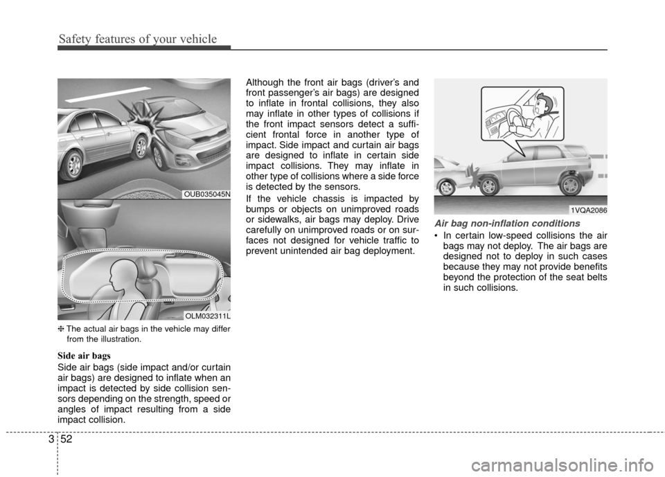 KIA Rio 2016 3.G Owners Manual Safety features of your vehicle
52
3
❈ The actual air bags in the vehicle may differ
from the illustration.
Side air bags
Side air bags (side impact and/or curtain
air bags) are designed to inflate 