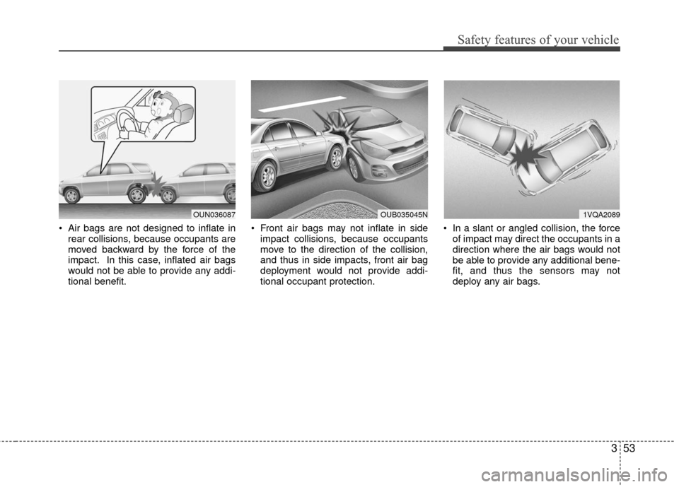 KIA Rio 2016 3.G User Guide 353
Safety features of your vehicle
Air bags are not designed to inflate inrear collisions, because occupants are
moved backward by the force of the
impact. In this case, inflated air bags
would not KIA Rio 2016 3.G User Guide 353
Safety features of your vehicle
Air bags are not designed to inflate inrear collisions, because occupants are
moved backward by the force of the
impact. In this case, inflated air bags
would not