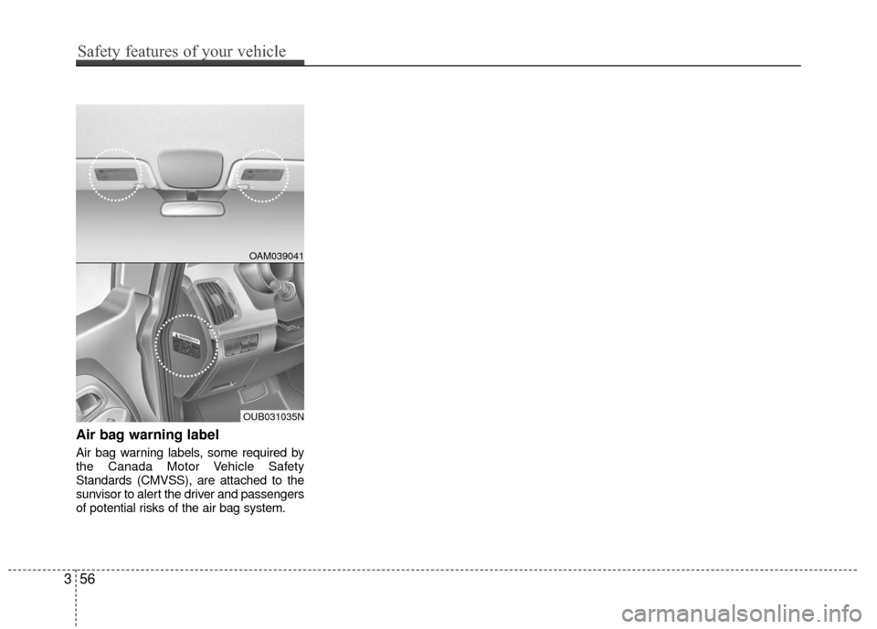 KIA Rio 2016 3.G Manual PDF Air bag warning label
Air bag warning labels, some required by
the Canada Motor Vehicle Safety
Standards (CMVSS), are attached to the
sunvisor to alert the driver and passengers
of potential risks of KIA Rio 2016 3.G Manual PDF Air bag warning label
Air bag warning labels, some required by
the Canada Motor Vehicle Safety
Standards (CMVSS), are attached to the
sunvisor to alert the driver and passengers
of potential risks of