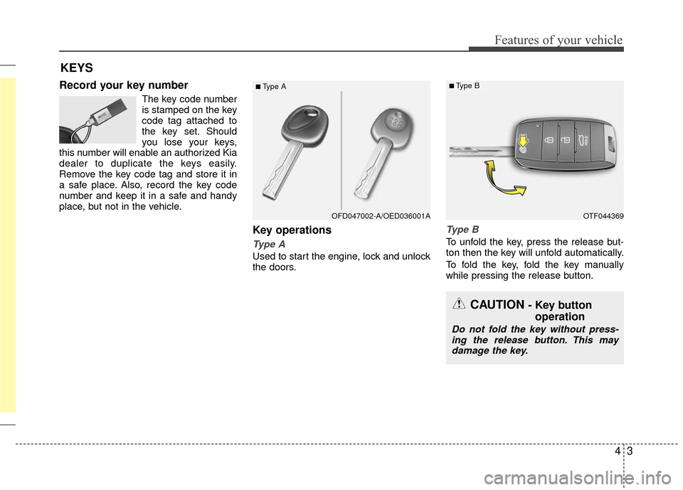 KIA Rio 2016 3.G Manual PDF 43
Features of your vehicle
Record your key number
The key code number
is stamped on the key
code tag attached to
the key set. Should
you lose your keys,
this number will enable an authorized Kia
deal KIA Rio 2016 3.G Manual PDF 43
Features of your vehicle
Record your key number
The key code number
is stamped on the key
code tag attached to
the key set. Should
you lose your keys,
this number will enable an authorized Kia
deal