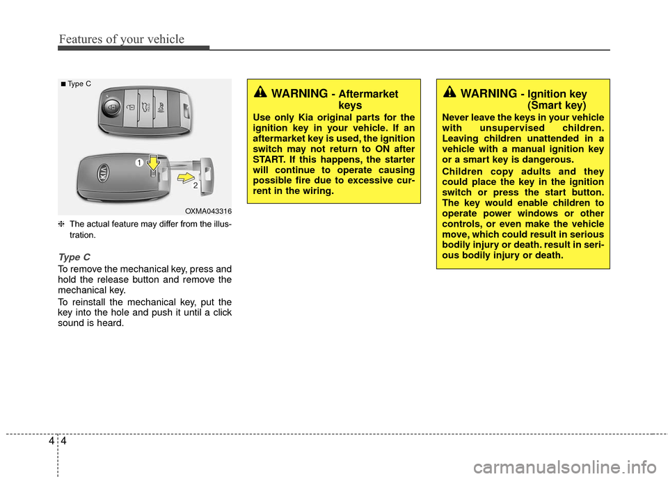 KIA Rio 2016 3.G Owners Manual Features of your vehicle
44
❈The actual feature may differ from the illus-
tration.
Type C
To remove the mechanical key, press and
hold the release button and remove the
mechanical key.
To reinstall