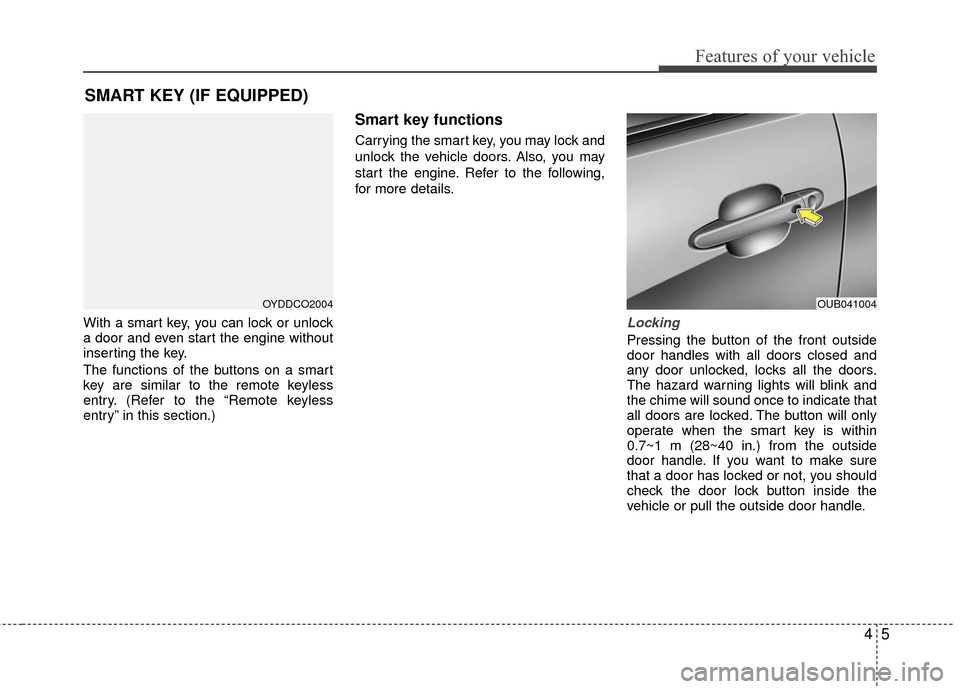 KIA Rio 2016 3.G Manual PDF 45
Features of your vehicle
With a smart key, you can lock or unlock
a door and even start the engine without
inserting the key.
The functions of the buttons on a smart
key are similar to the remote k KIA Rio 2016 3.G Manual PDF 45
Features of your vehicle
With a smart key, you can lock or unlock
a door and even start the engine without
inserting the key.
The functions of the buttons on a smart
key are similar to the remote k