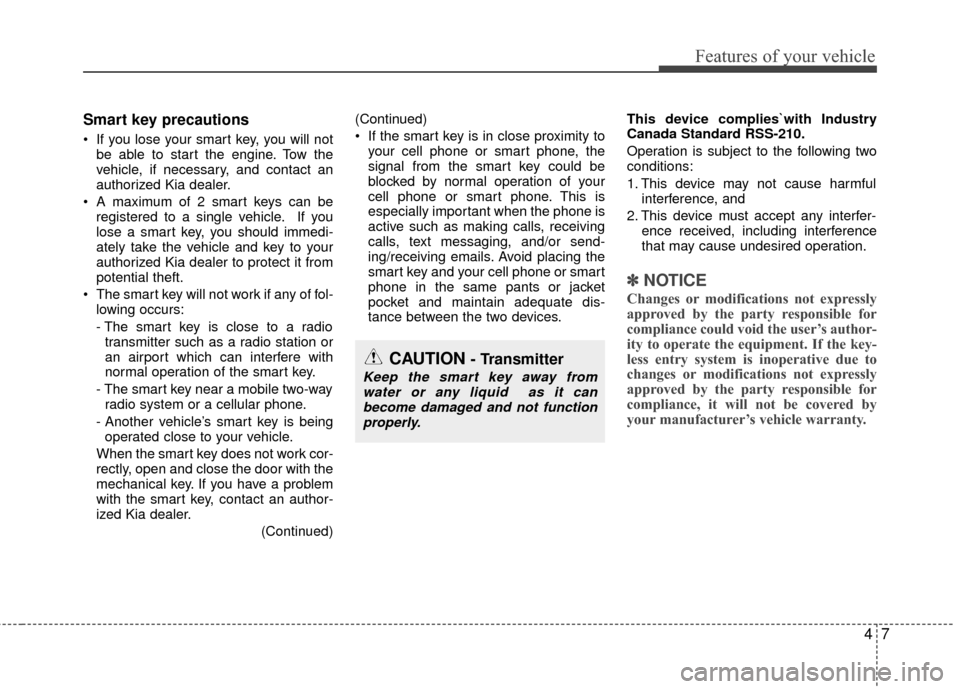 KIA Rio 2016 3.G Owners Manual 47
Features of your vehicle
Smart key precautions
If you lose your smart key, you will notbe able to start the engine. Tow the
vehicle, if necessary, and contact an
authorized Kia dealer.
A maximum KIA Rio 2016 3.G Owners Manual 47
Features of your vehicle
Smart key precautions
If you lose your smart key, you will notbe able to start the engine. Tow the
vehicle, if necessary, and contact an
authorized Kia dealer.
A maximum