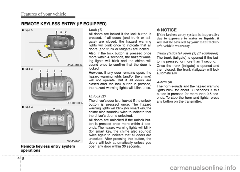 KIA Rio 2016 3.G Owners Manual Features of your vehicle
84
Remote keyless entry system
operations
Lock (1)
All doors are locked if the lock button is
pressed. If all doors (and trunk or tail-
gate) are closed, the hazard warning
li