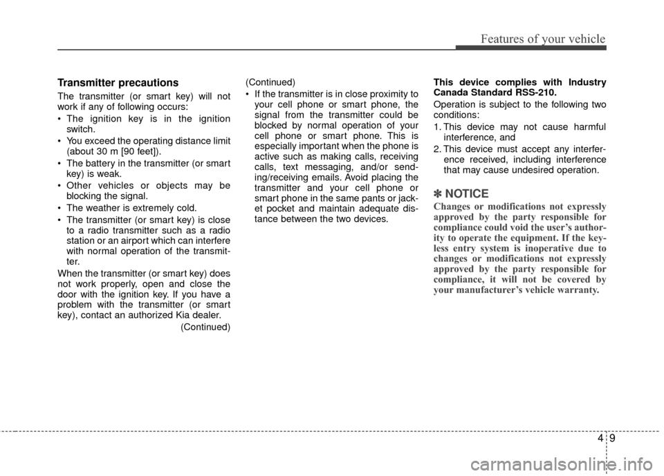 KIA Rio 2016 3.G Owners Manual 49
Features of your vehicle
Transmitter precautions
The transmitter (or smart key) will not
work if any of following occurs:
The ignition key is in the ignitionswitch.
You exceed the operating dista KIA Rio 2016 3.G Owners Manual 49
Features of your vehicle
Transmitter precautions
The transmitter (or smart key) will not
work if any of following occurs:
The ignition key is in the ignitionswitch.
You exceed the operating dista
