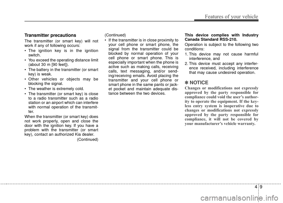 KIA Rio 2016 3.G Owners Manual 49
Features of your vehicle
Transmitter precautions
The transmitter (or smart key) will not
work if any of following occurs:
 The ignition key is in the ignitionswitch.
 You exceed the operating dista