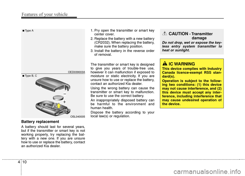 KIA Rio 2016 3.G Manual Online Features of your vehicle
10
4
Battery replacement
A battery should last for several years,
but if the transmitter or smart key is not
working properly, try replacing the bat-
tery with a new one. If y KIA Rio 2016 3.G Manual Online Features of your vehicle
10
4
Battery replacement
A battery should last for several years,
but if the transmitter or smart key is not
working properly, try replacing the bat-
tery with a new one. If y