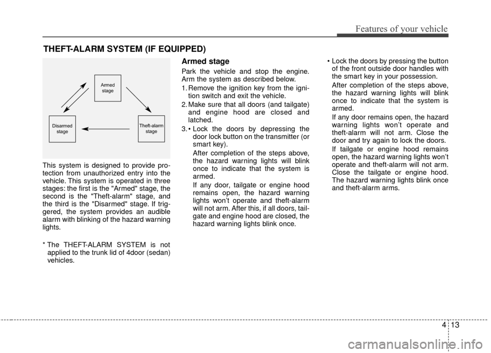 KIA Rio 2016 3.G Owners Manual 413
Features of your vehicle
This system is designed to provide pro-
tection from unauthorized entry into the
vehicle. This system is operated in three
stages: the first is the "Armed" stage, the
seco