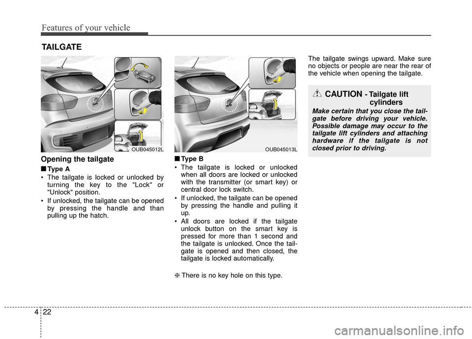 KIA Rio 2016 3.G Owners Manual Features of your vehicle
22
4
Opening the tailgate
■
■
Type A
 The tailgate is locked or unlocked by turning the key to the "Lock" or
"Unlock" position.
 If unlocked, the tailgate can be opened by