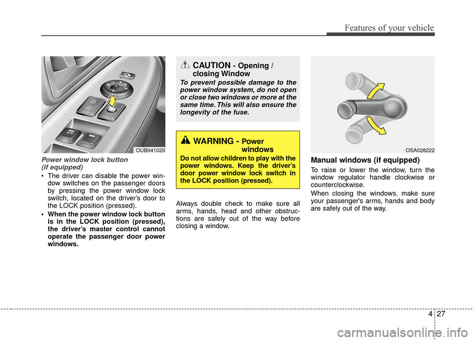 KIA Rio 2016 3.G Owners Manual 427
Features of your vehicle
Power window lock button (if equipped)
The driver can disable the power win- dow switches on the passenger doors
by pressing the power window lock
switch, located on the KIA Rio 2016 3.G Owners Manual 427
Features of your vehicle
Power window lock button (if equipped)
The driver can disable the power win- dow switches on the passenger doors
by pressing the power window lock
switch, located on the