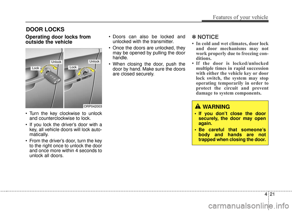 KIA Rondo 2016 3.G Owners Manual 421
Features of your vehicle
Operating door locks from
outside the vehicle
Turn the key clockwise to unlockand counterclockwise to lock.
If you lock the driver’s door with a key, all vehicle door KIA Rondo 2016 3.G Owners Manual 421
Features of your vehicle
Operating door locks from
outside the vehicle
Turn the key clockwise to unlockand counterclockwise to lock.
If you lock the driver’s door with a key, all vehicle door