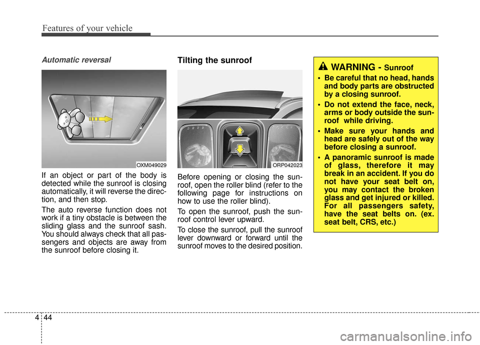 KIA Rondo 2016 3.G Owners Manual Features of your vehicle
44
4
Automatic reversal
If an object or part of the body is
detected while the sunroof is closing
automatically, it will reverse the direc-
tion, and then stop.
The auto rever
