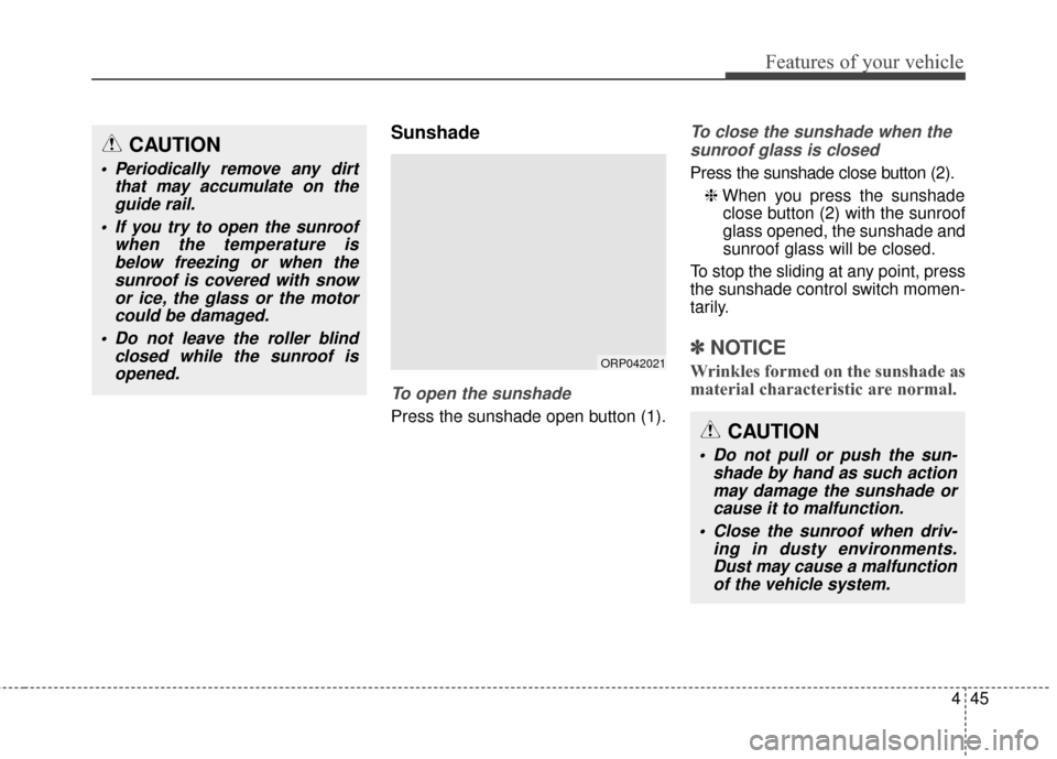 KIA Rondo 2016 3.G Owners Manual 445
Features of your vehicle
Sunshade
To open the sunshade
Press the sunshade open button (1).
To close the sunshade when thesunroof glass is closed
Press the sunshade close button (2).
❈ When you p KIA Rondo 2016 3.G Owners Manual 445
Features of your vehicle
Sunshade
To open the sunshade
Press the sunshade open button (1).
To close the sunshade when thesunroof glass is closed
Press the sunshade close button (2).
❈ When you p