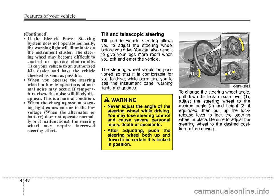 KIA Carens 2016 3.G Owners Manual Features of your vehicle
48
4
(Continued)
• If the Electric Power Steering
System does not operate normally,
the warning light will illuminate on
the instrument cluster. The steer-
ing wheel may bec