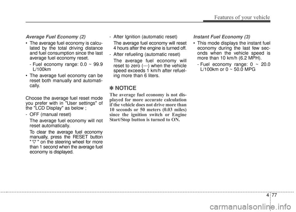 KIA Rondo 2016 3.G User Guide 477
Features of your vehicle
Average Fuel Economy (2)
The average fuel economy is calcu-lated by the total driving distance
and fuel consumption since the last
average fuel economy reset.
- Fuel econ KIA Rondo 2016 3.G User Guide 477
Features of your vehicle
Average Fuel Economy (2)
The average fuel economy is calcu-lated by the total driving distance
and fuel consumption since the last
average fuel economy reset.
- Fuel econ