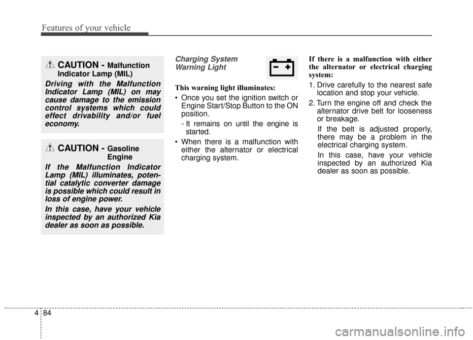 KIA Rondo 2016 3.G Owners Manual Features of your vehicle
84
4
Charging System
Warning Light
This warning light illuminates:
Once you set the ignition switch or Engine Start/Stop Button to the ON
position.
- It remains on until the KIA Rondo 2016 3.G Owners Manual Features of your vehicle
84
4
Charging System
Warning Light
This warning light illuminates:
Once you set the ignition switch or Engine Start/Stop Button to the ON
position.
- It remains on until the