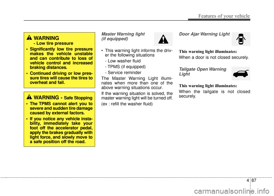 KIA Rondo 2016 3.G Owners Manual 487
Features of your vehicle
Master Warning  light (if equipped)
 This warning light informs the driv- er the following situations
- Low washer fluid
- TPMS (if equipped)
- Service reminder
The Master